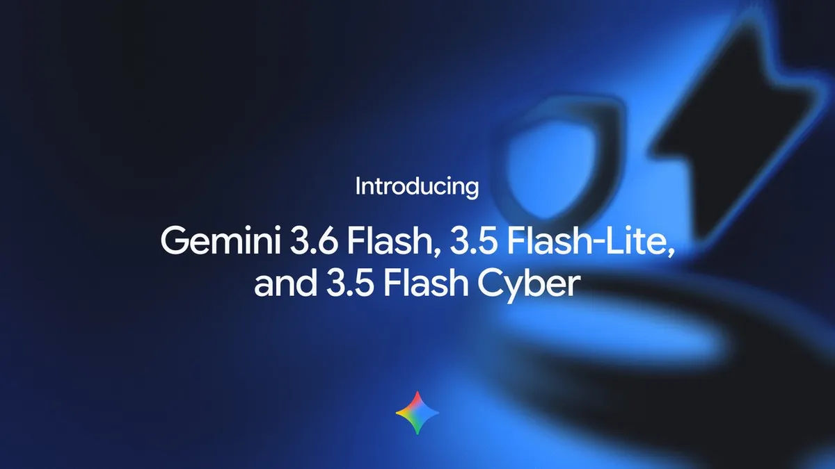 Google Gemini 3.6 Flash, 3.5 Flash-Lite, and 3.5 Flash Cyber launch hero image